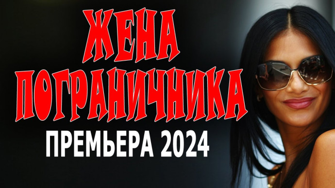 Жена пограничника 2024 мелодрама