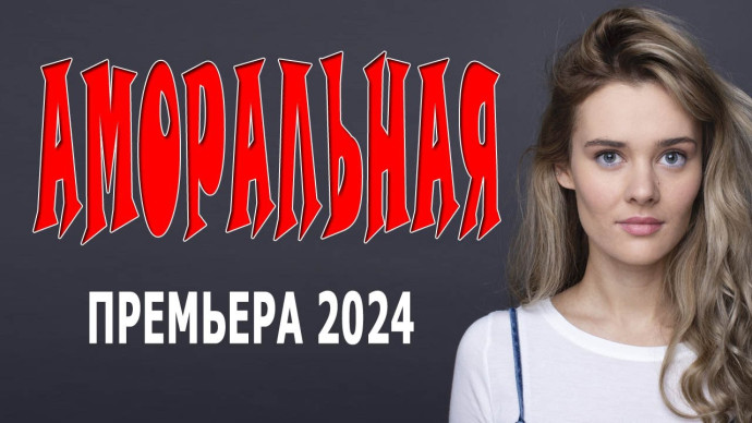 Аморальная 2024 сериал