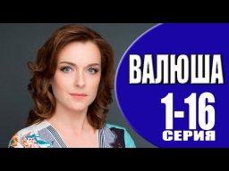 Валюша 2023 сериал