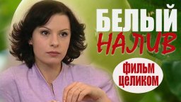 Белый налив - Добрая, теплая мелодрама! (сериалы про любовь)