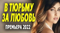 В тюрьму за любовь 2022